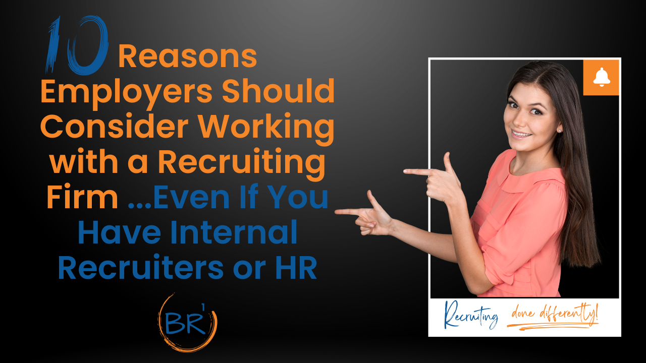 10-Reasons Employers Should Consider Working with a Recruiting Firm — Even If You Have Internal Recruiters or HR