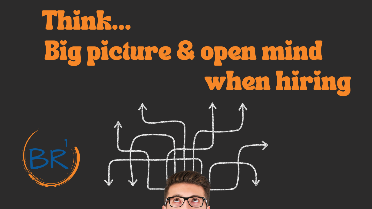 Think...big picture & open mind when hiring