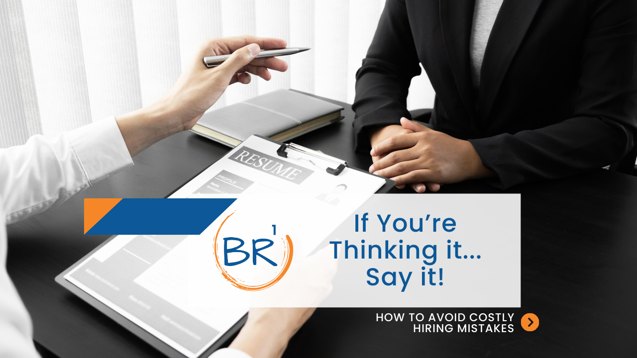 If You’re Thinking it, Say it: How to Avoid Costly Hiring Mistakes